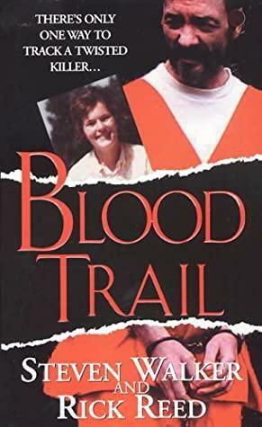 Blood Trail: There's Only One Way to Track a Twisted Killer by Steven Walker, Rick Reed