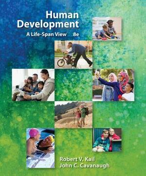 Human Development: A Life-Span View by Robert V. Kail, John C. Cavanaugh