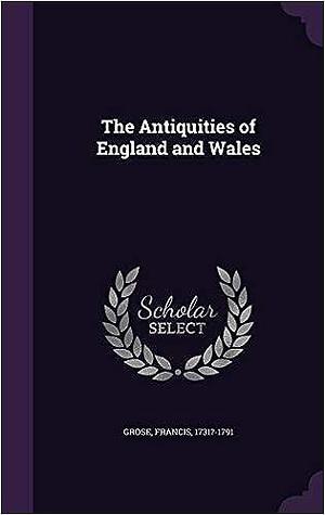 The Antiquities of England and Wales by Francis Grose