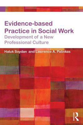 Evidence-based Practice in Social Work: Development of a New Professional Culture by Lawrence A. Palinkas, Haluk Soydan