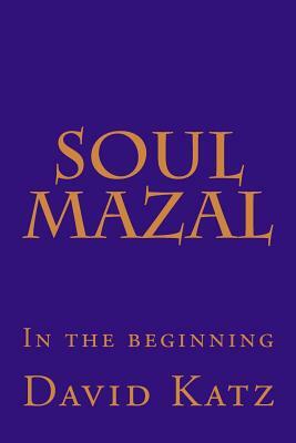 Soul Mazal: In the beginning by David Katz