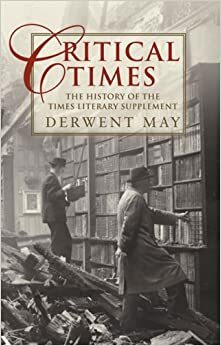 Critical Times: The History of the Times Literary Supplement by Derwent May