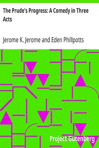 The Prude's Progress: A Comedy in Three Acts by Jerome K. Jerome