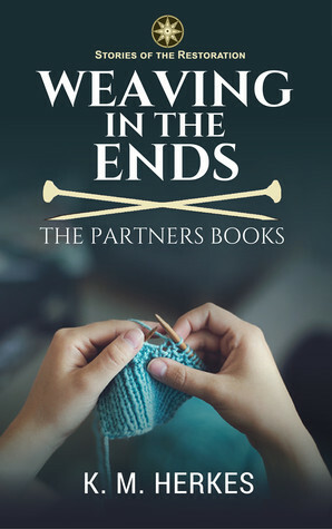 Weaving In The Ends (Stories of the Restoration) by K.M. Herkes