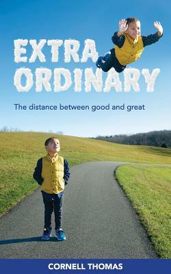 Extraordinary: The Distance Between Good and Great by Cornell Thomas