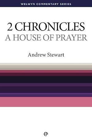 A House of Prayer: The Message of 2 Chronicles by Andrew Stewart