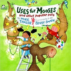 Uses for Mooses and Other Popular Pets by Mike Thaler