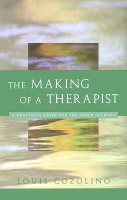 The Making of a Therapist: A Practical Guide for the Inner Journey by Louis Cozolino