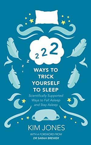 222 Ways to Trick Yourself to Sleep: Scientifically Supported Ways to Fall Asleep and Stay Asleep by Kim Jones, Sarah Brewer
