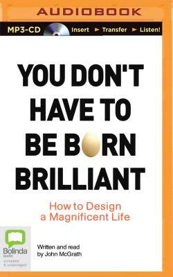 You Don't Have to Be Born Brilliant by John McGrath