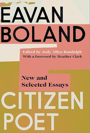 Citizen Poet: New and Selected Essays by Eavan Boland