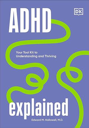 ADHD Explained: Your Tool Kit to Understanding and Thriving by Edward Hallowell