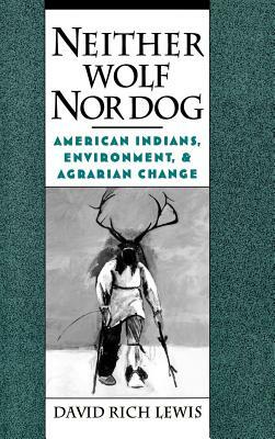 Neither Wolf Nor Dog: American Inndians, Environment, & Agrarian Change by David Rich Lewis