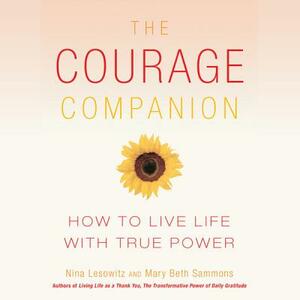 The Courage Companion: How to Live Life with True Power by Nina Lesowitz, Mary Beth Sammons