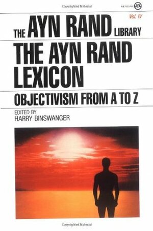 The Ayn Rand Lexicon: Objectivism from A to Z by Harry Binswanger, Ayn Rand