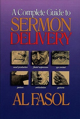 A Complete Guide to Sermon Delivery by Al Fasol