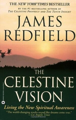 The Celestine Vision: Living the New Spiritual Awareness by James Redfield