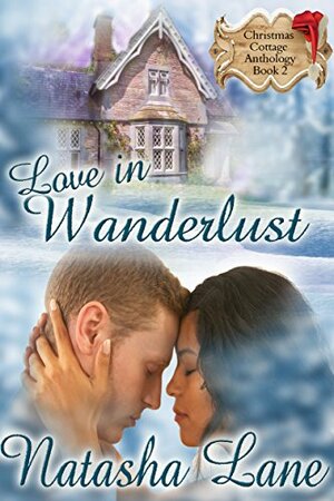 Love in Wanderlust (Christmas Cottage Book 2) by Natasha D. Lane