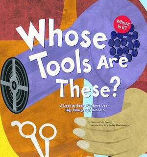 Whose Tools Are These?: A Look at Tools Workers Use - Big, Sharp, and Smooth by Sharon Katz Cooper