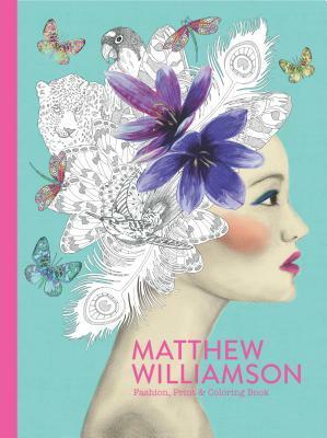Matthew Williamson: Fashion, Print & Coloring Book by Matthew Williamson