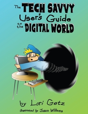 The Tech Savvy User's Guide to the Digital World: Second Edition by Lori Getz
