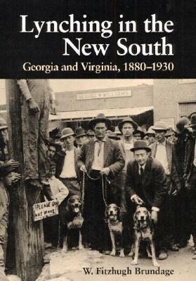 Lynching in the New South: Georgia and Virginia, 1880-1930 by W. Fitzhugh Brundage