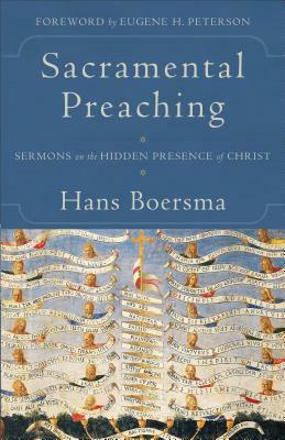 Sacramental Preaching: Sermons on the Hidden Presence of Christ by Hans Boersma