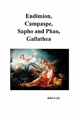 Endimion, Campaspe, Sapho and Phao, Gallathea by John Lyly