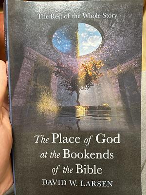 The Place of God at the Bookends of the Bible  by David Larsen