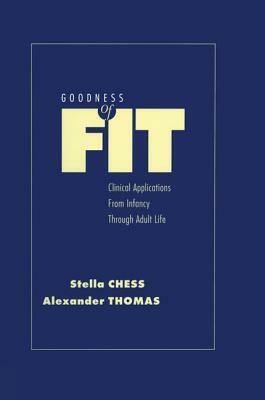 Goodness of Fit: Clinical Applications, from Infancy Through Adult Life by Alexander Thomas, Stella Chess
