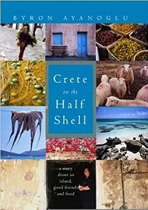 Crete on the Half-Shell by Byron Ayanoglu, Byron Ayanoglu