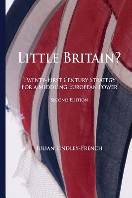 Little Britain?: Twenty-First Century Strategy for a Middling European Power by Julian Lindley-French