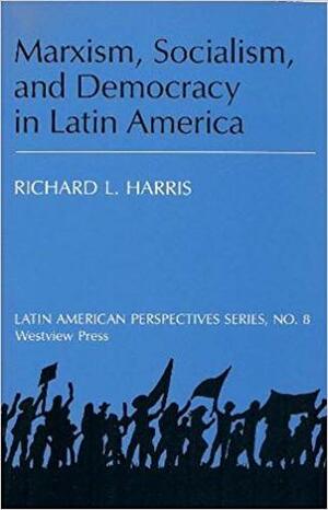 Marxism, Socialism, and Democracy in Latin America by Richard L. Harris