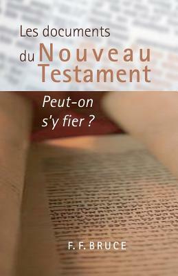 Les documents du Nouveau Testament: Peut-on s'y fier ? (The New Testament Documents: Are They Reliable?) by F.F. Bruce