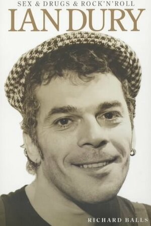 Sex & Drugs & Rock'N'roll: The Life Of Ian Dury by Richard Balls