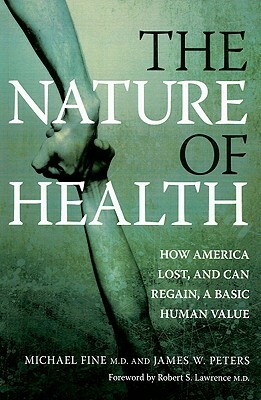 The Nature of Health: How America Lost, and Can Regain, a Basic Human Value by James W. Peters, Michael Fine