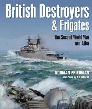 British Destroyers and Frigates: The Second World War and After by Norman Friedman