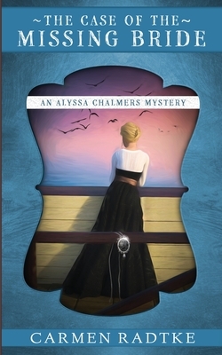 The Case of the Missing Bride: An Alyssa Chalmers mystery by Carmen Radtke