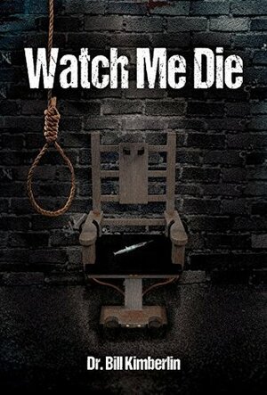 WATCH ME DIE: Last Words From Death Row by Bill Kimberlin