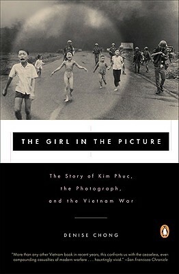 The Girl in the Picture: The Story of Kim Phuc, the Photograph, and the Vietnam War by Denise Chong