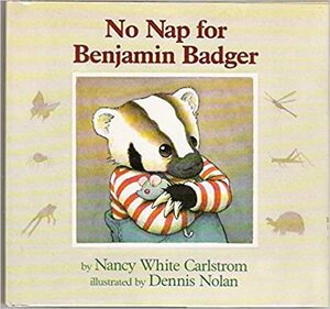 No Nap for Benjamin Badger by Dennis Nolan, Nancy White Carlstrom