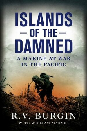 Islands of the Damned: A Marine at War in the Pacific by Bill Marvel, William Marvel, R.V. Burgin