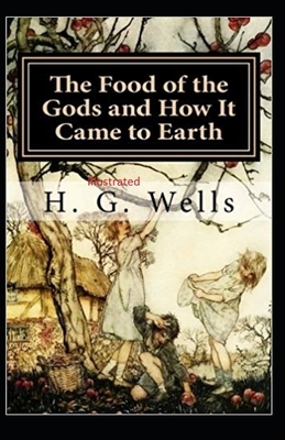 The Food of the Gods and How It Came to Earth Illustrated by H.G. Wells