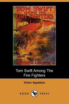 Tom Swift Among the Fire Fighters, Or, Battling with Flames from the Air (Dodo Press) by Victor II Appleton