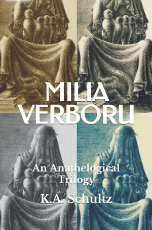 Milia Verboru - An Anathelogical Trilogy by K.A. Schultz