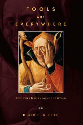 Fools Are Everywhere: The Court Jester Around the World by Beatrice K. Otto