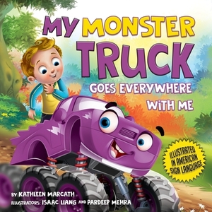 My Monster Truck Goes Everywhere with Me: Illustrated in American Sign Language by Kathleen Marcath