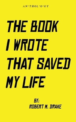 The Book I Wrote That Saved My Life by Robert M. Drake