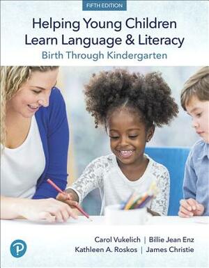 Helping Young Children Learn Language and Literacy: Birth Through Kindergarten, with Enhanced Pearson Etext -- Access Card Package [With Access Code] by Billie Enz, Carol Vukelich, Kathy Roskos