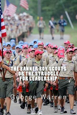 The Banner Boy Scouts or The Struggle for Leadership by George A. Warren